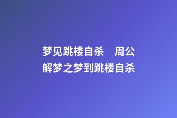 梦见跳楼自杀　周公解梦之梦到跳楼自杀